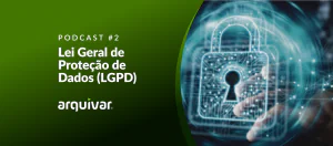 Podcast Arquivar #2 – Lei Geral de Proteção de Dados (LGPD)