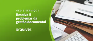 Resolva os 5 principais problemas da gestão documental