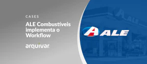 ALE Combustíveis – Otimizando fluxos de trabalho com o ArqFlow